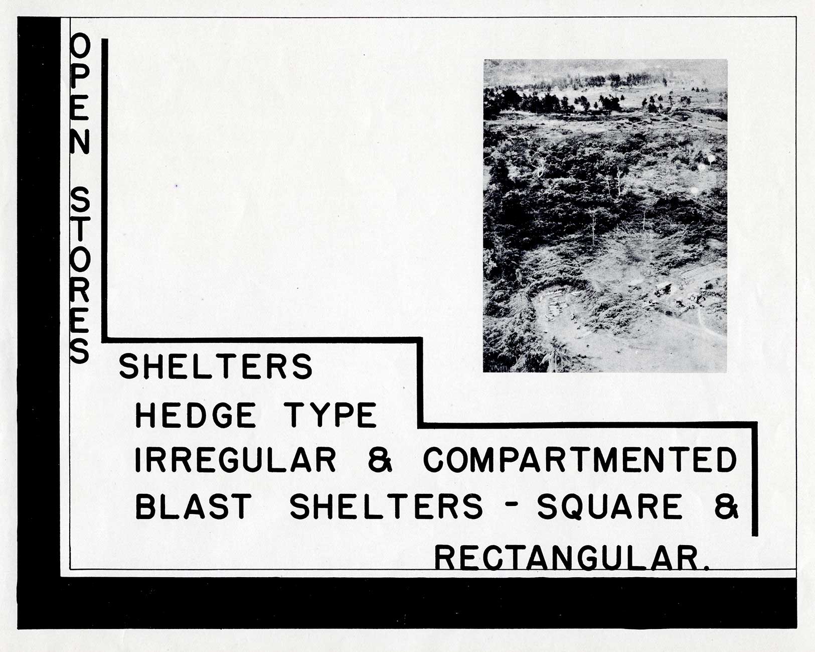 OPEN STORES
SHELTERS
HEDGE TYPE
IRREGULAR and COMPARTMENTED
BLAST SHELTERS - SQUARE and
RECTANGULAR. 