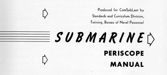 Produced for ComSubLant by Standards and Curriculum Division Training, Bureau of Naval Personnel. Submarine Periscope Manual