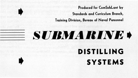 Produced for ComSubLant by Standards and Curriculum Division Training, Bureau of Naval Personnel. Submarine Distilling Systems