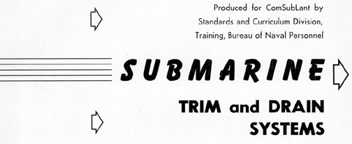 Produced for ComSubLant by Standards and Curriculum Division Training, Bureau of Naval Personnel. Submarine Trim and Drain Systems