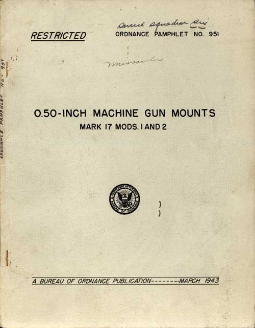
RESTRICTED ORDNANCE PAMPHLET NO. 951
0.50-INCH MACHINE GUN MOUNTS
MARK 17 MODS. 1 AND 2
Department of the Navy, Bureau of Ordnance
A BUREAU OF ORDNANCE PUBLICATION-MARCH 1943